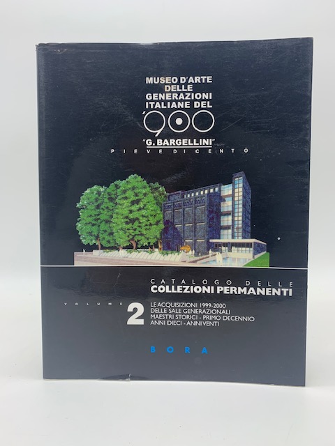 Museo d’arte delle Generazioni italiane del '900 G. Bargellini, Pieve di Cento. Catalogo delle Collezioni permanenti, volume 2